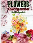 Flowers Color By Number For Kids Ages 8-12: Stress relieving and relaxing coloring pages with fun and easy. By Flower Coloring Cafe Cover Image