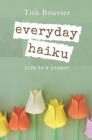 Everyday Haiku: Life is a Prayer By Tish Bouvier Cover Image
