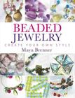 Beaded Jewelry: Create Your Own Style By Maya Brenner Cover Image