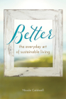 Better: The Everyday Art of Sustainable Living By Nicole Caldwell Cover Image