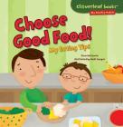 Choose Good Food!: My Eating Tips (Cloverleaf Books (TM) -- My Healthy Habits) By Gina Bellisario, Holli Conger (Illustrator) Cover Image
