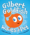 Gilbert Goldfish Wants a Pet By Kelly DiPucchio, Bob Shea (Illustrator) Cover Image