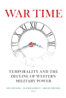 War Time: Temporality and the Decline of Western Military Power By Sten Rynning, Olivier Schmitt (Editor), Amelie Theussen (Editor) Cover Image
