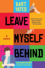 Leave Myself Behind: A Coming of Age Novel with Sharp Wit By Bart Yates Cover Image