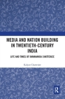 Media and Nation Building in Twentieth-Century India: Life and Times of Ramananda Chatterjee By Kalyan Chatterjee Cover Image