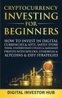 Cryptocurrency Investing For Beginners: How To Invest In Digital Currencies& NFTs, Safely Store Them, Understand Cycles& Maximize Profits With Bitcoin Cover Image