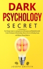 Dark Psychology Secret: The Ultimate Guide to Learning the Art of Persuasion and Manipulation, Mind Control Techniques & Brainwashing. Discove By Joseph Griffith Cover Image