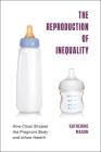 The Reproduction of Inequality: How Class Shapes the Pregnant Body and Infant Health By Katherine Mason Cover Image