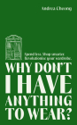 Why Don't I Have Anything to Wear?: A Modern Guide to Sustainable Clothing (Fashion Books, Climate Change Gifts, Clothing Essentials) Cover Image