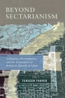 Beyond Sectarianism: Ambiguity, Hermeneutics, and the Formations of Religious Identity in Islam Cover Image