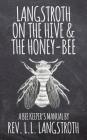 Langstroth on the Hive and the Honey-Bee, A Bee Keeper's Manual: The Original 1853 Edition Cover Image