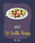 Hello! 50 Seattle Recipes: Best Seattle Cookbook Ever For Beginners [Seattle Recipe, Salad Bowl Cookbook, Bean Salad Recipe, Chopped Salad Cookbo By USA Cover Image