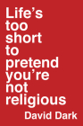 Life's Too Short to Pretend You're Not Religious Cover Image