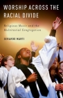 Worship Across the Racial Divide: Religious Music and the Multiracial Congregation Cover Image