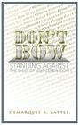 Don't Bow: Standing against the Idols of Our Generation By Demarquis R. Battle Cover Image