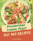 Ah! 365 Midwestern Dinner Party Recipes: A Midwestern Dinner Party Cookbook from the Heart! Cover Image