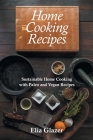 Home Cooking Recipes: Sustainable Home Cooking with Paleo and Vegan Recipes By Elia Glazer, Southwell Suellen Cover Image