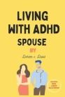 Living with ADHD Spouse: Strategies for Home, Career and Life Success with ADHD Cover Image
