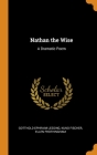 Nathan the Wise: A Dramatic Poem By Gotthold Ephraim Lessing, Kuno Fischer, Ellen Frothingham Cover Image
