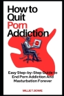 How to Quit Porn Addiction: Easy Step-by-Step Guide to End Porn Addiction And Masturbation Forever Cover Image
