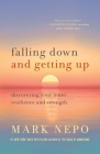 Falling Down and Getting Up: Discovering Your Inner Resilience and Strength By Mark Nepo Cover Image