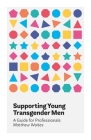 Supporting Young Transgender Men: A Guide for Professionals Cover Image