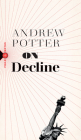 On Decline: Stagnation, Nostalgia, and Why Every Year Is the Worst One Ever (Field Notes #3) By Andrew Potter Cover Image