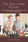 The Zero-waste Kitchen: A Comprehensive Guide To Transforming Your Cooking Space Into An Eco-friendly Haven Cover Image