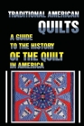 Traditional American Quilts: A Guide To The History Of The Quilt In America: Learn The History Of The American Quilt By Shawnta Brenna Cover Image