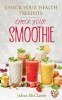 Check Your Health Presents Check Your Smoothies By Julius McClamb Cover Image