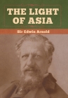 The Light of Asia By Edwin Arnold Cover Image