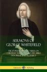 Sermons of George Whitefield: The 57 Preaching Lectures on Christian Theology, History, Bible Doctrine and Prophecy, Complete By George Whitefield Cover Image