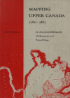 Mapping Upper Canada, 1780-1867: An Annotated Bibliography of Manuscript and Printed Maps Cover Image