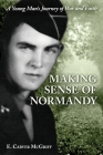 Making Sense of Normandy: A Young Man's Journey of Faith and War Cover Image