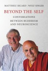 Beyond the Self: Conversations between Buddhism and Neuroscience By Matthieu Ricard, Wolf Singer Cover Image