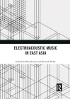 Electroacoustic Music in East Asia By Marc Battier (Editor), Kenneth Fields (Editor) Cover Image