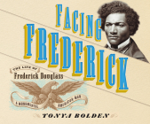 Facing Frederick: The Life of Frederick Douglass, a Monumental American Man By Tonya Bolden, Adam Lazarre-White (Narrated by) Cover Image