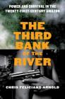 The Third Bank of the River: Power and Survival in the Twenty-First-Century Amazon Cover Image