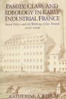 Family, Class, and Ideology in Early Industrial France: Social Policy and the Working-Class Family, 1825–1848 (Life Course Studies) Cover Image