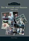Ted Williams and Friends: 1960-2002 (Images of Modern America) By Dick Trust Cover Image