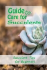 Guide to Care for Succulents: Succulent Tips for Beginners: How to Grow Succulents Cover Image