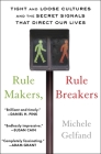 Rule Makers, Rule Breakers: Tight and Loose Cultures and the Secret Signals That Direct Our Lives By Michele Gelfand Cover Image
