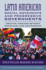 Latin American Social Movements and Progressive Governments: Creative Tensions Between Resistance and Convergence (Latin American Perspectives in the Classroom) By Steve Ellner (Editor), Ronaldo Munck (Editor), Kyla Sankey (Editor) Cover Image
