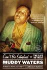 Can't Be Satisfied: The Life and Times of Muddy Waters Cover Image