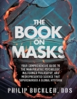 The Book on Masks: Your Comprehensive Guide to the Manipulative Psychology, Malformed Philosophy, and Misrepresented Science that Superch By Philip Buckler Cover Image