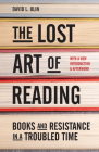 The Lost Art of Reading: Books and Resistance in a Troubled Time By David L. Ulin Cover Image