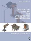 Construction Detailing for Landscape and Garden Design: Urban Water Features By Paul Hensey Cover Image