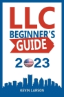 LLC Beginner's Guide 2023: Get Your LLC Off the Ground, The 2023 Guide Every Entrepreneur Needs Cover Image