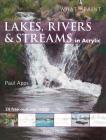 Lakes, Rivers & Streams in Acrylic (What to Paint) By Paul Apps Cover Image