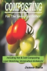 Composting For The Savvy Gardener: Including Hot and Cold Composting, Layer Mulching, Vermiculture and Bokashi Cover Image
